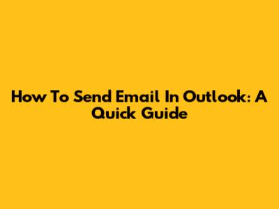 How To Send Email In Outlook: A Quick Guide
