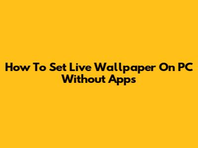 How To Set Live Wallpaper On PC Without Apps