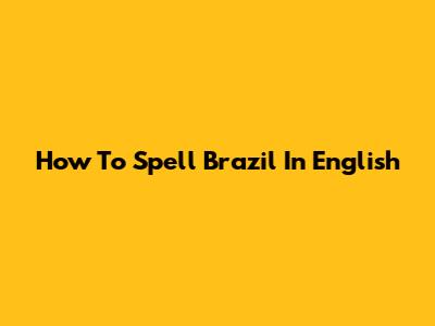 How To Spell Brazil In English