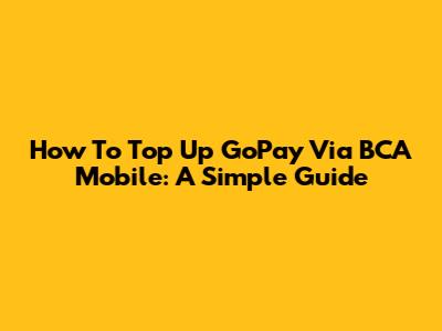 How To Top Up GoPay Via BCA Mobile: A Simple Guide
