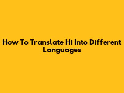 How To Translate 'Hi' Into Different Languages