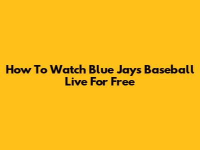 How To Watch Blue Jays Baseball Live For Free