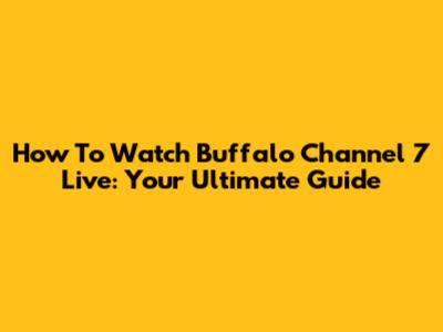 How To Watch Buffalo Channel 7 Live: Your Ultimate Guide