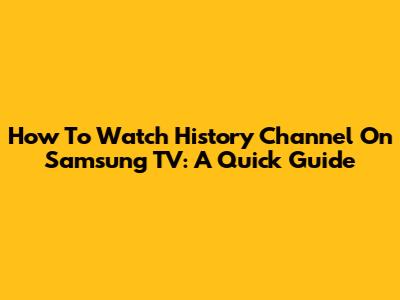 How To Watch History Channel On Samsung TV: A Quick Guide