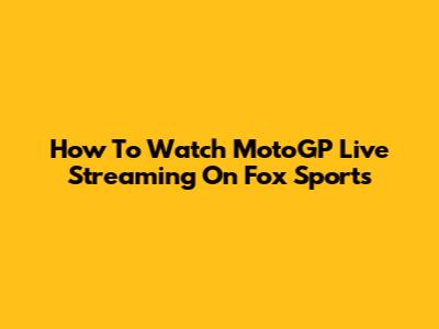 How To Watch MotoGP Live Streaming On Fox Sports