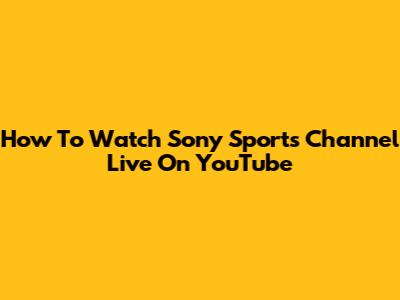 How To Watch Sony Sports Channel Live On YouTube