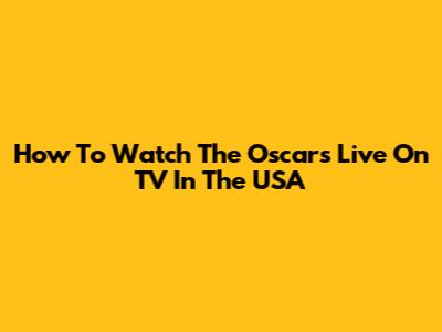 How To Watch The Oscars Live On TV In The USA