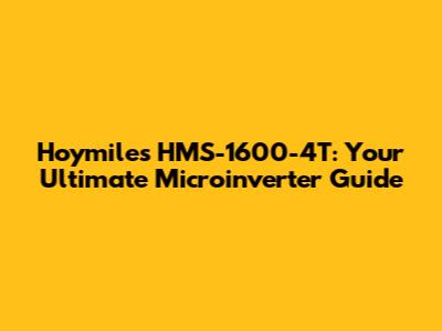 Hoymiles HMS-1600-4T: Your Ultimate Microinverter Guide