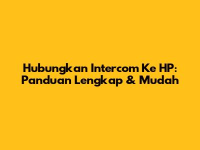 Hubungkan Intercom Ke HP: Panduan Lengkap & Mudah