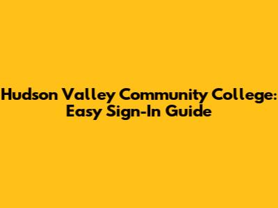 Hudson Valley Community College: Easy Sign-In Guide
