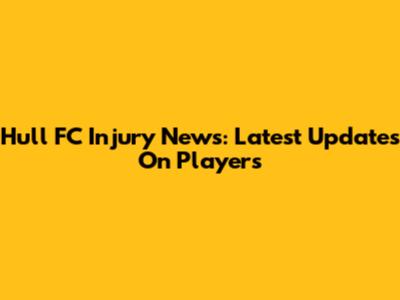 Hull FC Injury News: Latest Updates On Players