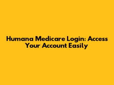 Humana Medicare Login: Access Your Account Easily