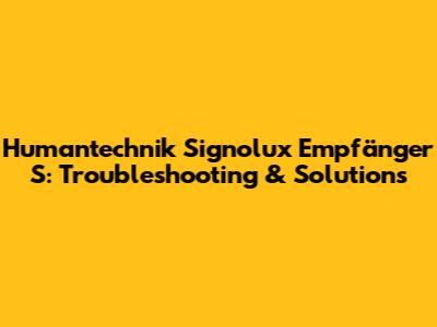 Humantechnik Signolux Empfänger S: Troubleshooting & Solutions