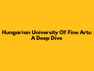 Hungarian University Of Fine Arts: A Deep Dive