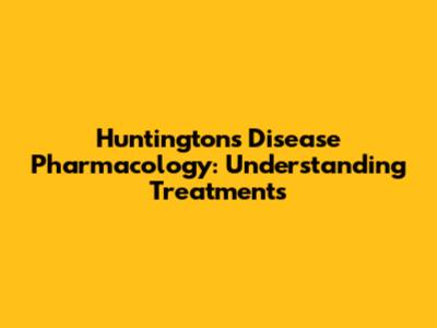 Huntington's Disease Pharmacology: Understanding Treatments