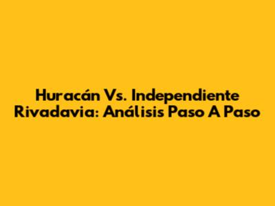 Huracán Vs. Independiente Rivadavia: Análisis Paso A Paso