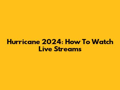 Hurricane 2024: How To Watch Live Streams