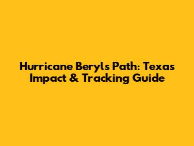 Hurricane Beryl's Path: Texas Impact & Tracking Guide