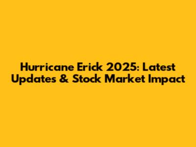 Hurricane Erick 2025: Latest Updates & Stock Market Impact