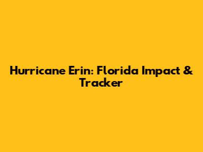 Hurricane Erin: Florida Impact & Tracker