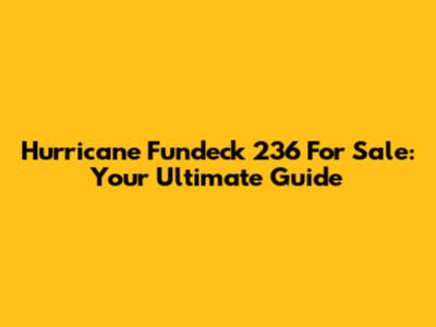 Hurricane Fundeck 236 For Sale: Your Ultimate Guide