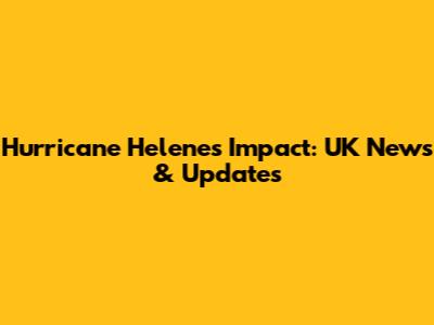 Hurricane Helene's Impact: UK News & Updates
