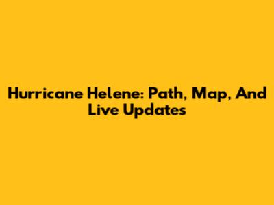 Hurricane Helene: Path, Map, And Live Updates