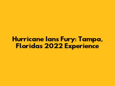 Hurricane Ian's Fury: Tampa, Florida's 2022 Experience