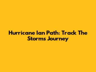 Hurricane Ian Path: Track The Storm's Journey