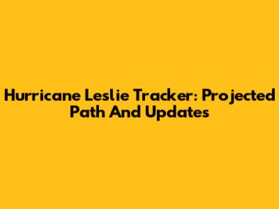 Hurricane Leslie Tracker: Projected Path And Updates
