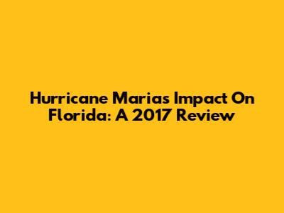 Hurricane Maria's Impact On Florida: A 2017 Review