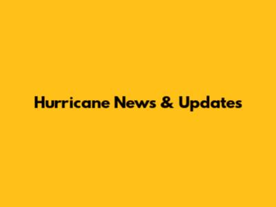 Hurricane News & Updates