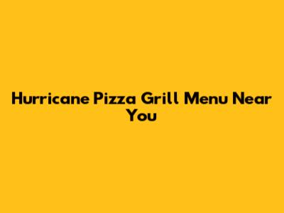 Hurricane Pizza Grill Menu Near You
