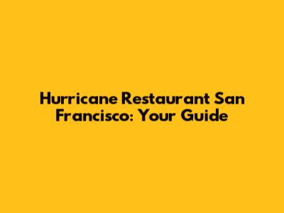 Hurricane Restaurant San Francisco: Your Guide