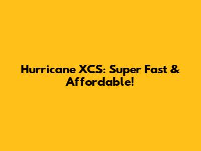 Hurricane XCS: Super Fast & Affordable!