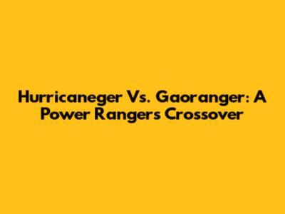 Hurricaneger Vs. Gaoranger: A Power Rangers Crossover
