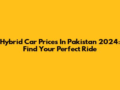 Hybrid Car Prices In Pakistan 2024: Find Your Perfect Ride