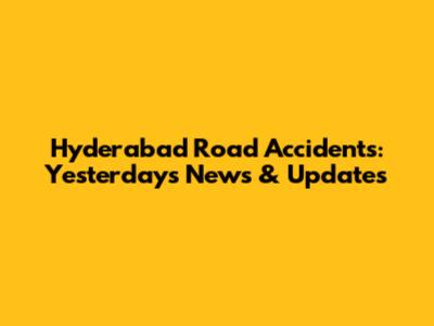 Hyderabad Road Accidents: Yesterday's News & Updates