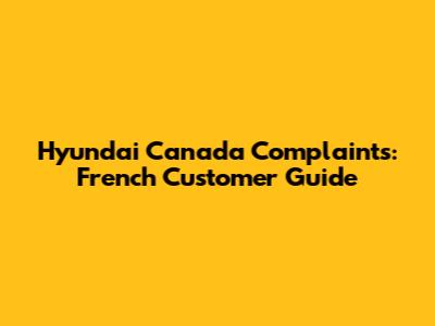 Hyundai Canada Complaints: French Customer Guide
