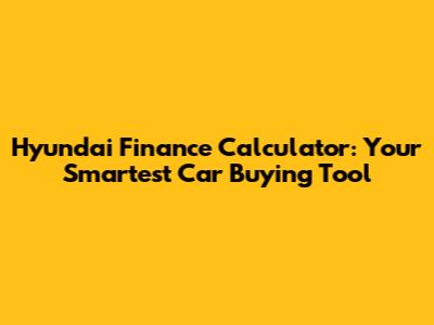 Hyundai Finance Calculator: Your Smartest Car Buying Tool