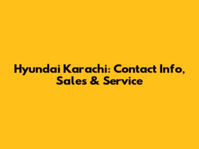 Hyundai Karachi: Contact Info, Sales & Service