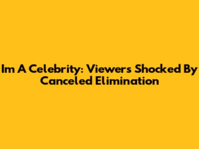 I'm A Celebrity: Viewers Shocked By Canceled Elimination