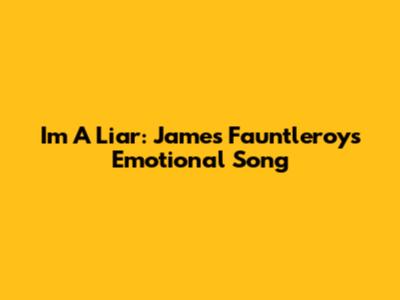 I'm A Liar: James Fauntleroy's Emotional Song