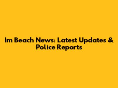 I'm Beach News: Latest Updates & Police Reports