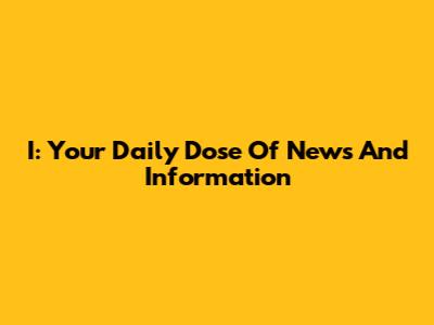 I: Your Daily Dose Of News And Information