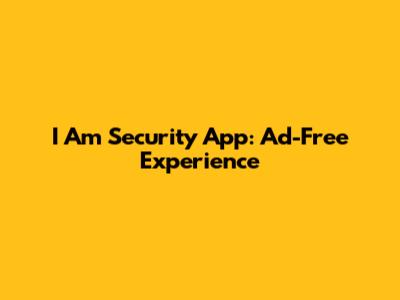I Am Security App: Ad-Free Experience