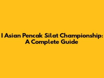 I Asian Pencak Silat Championship: A Complete Guide