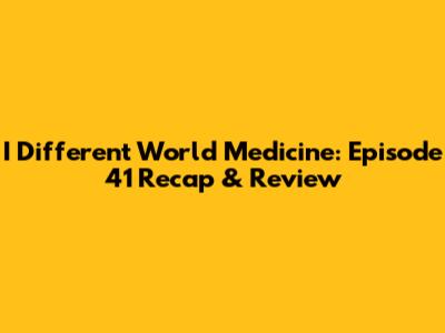 I Different World Medicine: Episode 41 Recap & Review