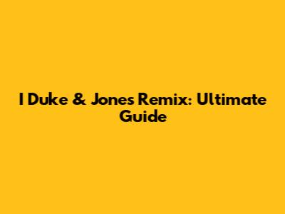I Duke & Jones Remix: Ultimate Guide