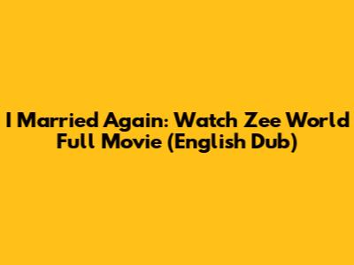 I Married Again: Watch Zee World Full Movie (English Dub)